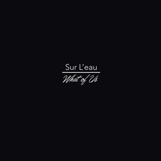 sur l'eau / What of Us