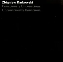Consciously Unconscious Unconsciously Conscious von Zbigniew Karkowski – Album Cover