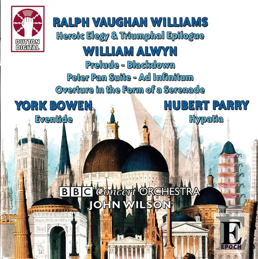 Vaughan Williams: Heroic Elegy & Triumphal Epilogue / Alwyn: Prelude / Blackdown / Peter Pan Suite / Ad Infinitum / Overture in the Form of a Serenade / Bowen: Eventide / Parry: Hypatia