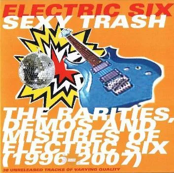 Sexy Trash: The Rarities, Demos and Misfires of Electric Six (1996-2007)