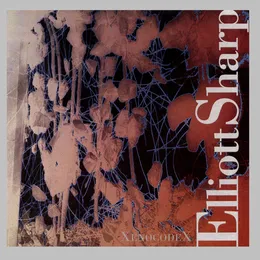 Xenocodex von Elliott Sharp – Album Cover