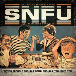 Never Trouble Trouble Until Trouble Troubles You von SNFU – Album Cover