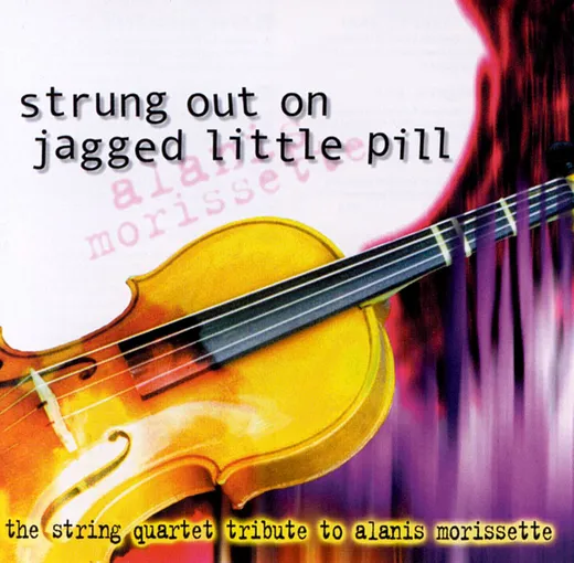 Strung Out on Jagged Little Pill: The String Quartet Tribute to Alanis Morissette