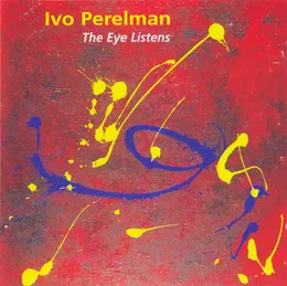 The Eye Listens von Ivo Perelman – Album Cover