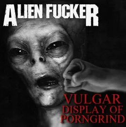 Vulgar Display Of Porngrind von Alien Fucker – Cover