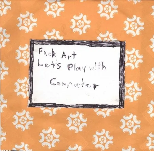 Fuck Art Let's Play With Computer
