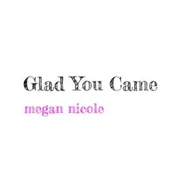 Glad You Came von Megan Nicole – Album Cover