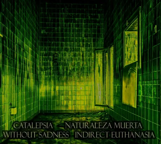 Naturaleza Muerta / Indirect Euthanasia / Without Sadness / Catalepsia