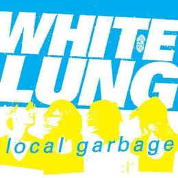 Local Garbage von White Lung – Cover