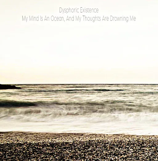 My Mind Is an Ocean, and My Thoughts Are Drowning Me