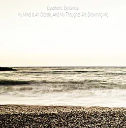 My Mind Is an Ocean, and My Thoughts Are Drowning Me von Dysphoric Existence – Album Cover