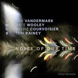 Noise of Our Time von Tom Rainey – Album Cover