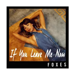 If You Leave Me Now von Foxes – Cover
