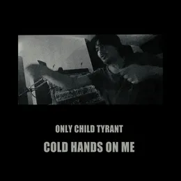 Cold Hands on Me von Only Child Tyrant – Cover