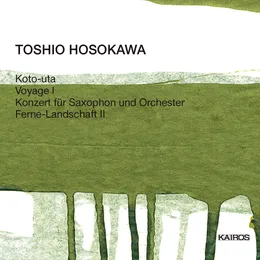 Koto-uta / Voyage I / Konzert für Saxophon und Orchester / Ferne-Landschaft II von 細川俊夫 – Album Cover