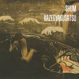 Shum & Kazegyakusatsu von Shum – Album Cover