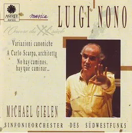 Variazioni canoniche / A Carlo Scarpa, architetto / No hay caminos, hay que caminar .. (Sinfonieorchester des Südwestfunks feat. conductor: Michael Gielen) von Luigi Nono – Album Cover