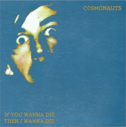 If You Wanna Die Then I Wanna Die von Cosmonauts – Album Cover