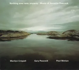 Nothing Ever Was, Anyway. Music of Annette Peacock von Marilyn Crispell – Album Cover