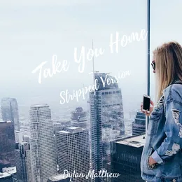Take You Home (Stripped Version) von Dylan Matthew – Cover