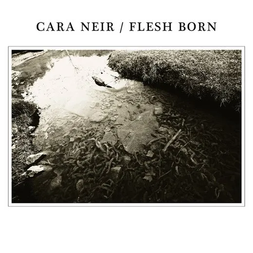 Cara Neir / Flesh Born