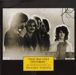 That Was Only Yesterday: An Introduction to Spooky Tooth von Spooky Tooth – Cover