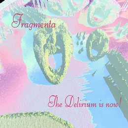 The Delirium Is Now! von Fragmenta – Album Cover